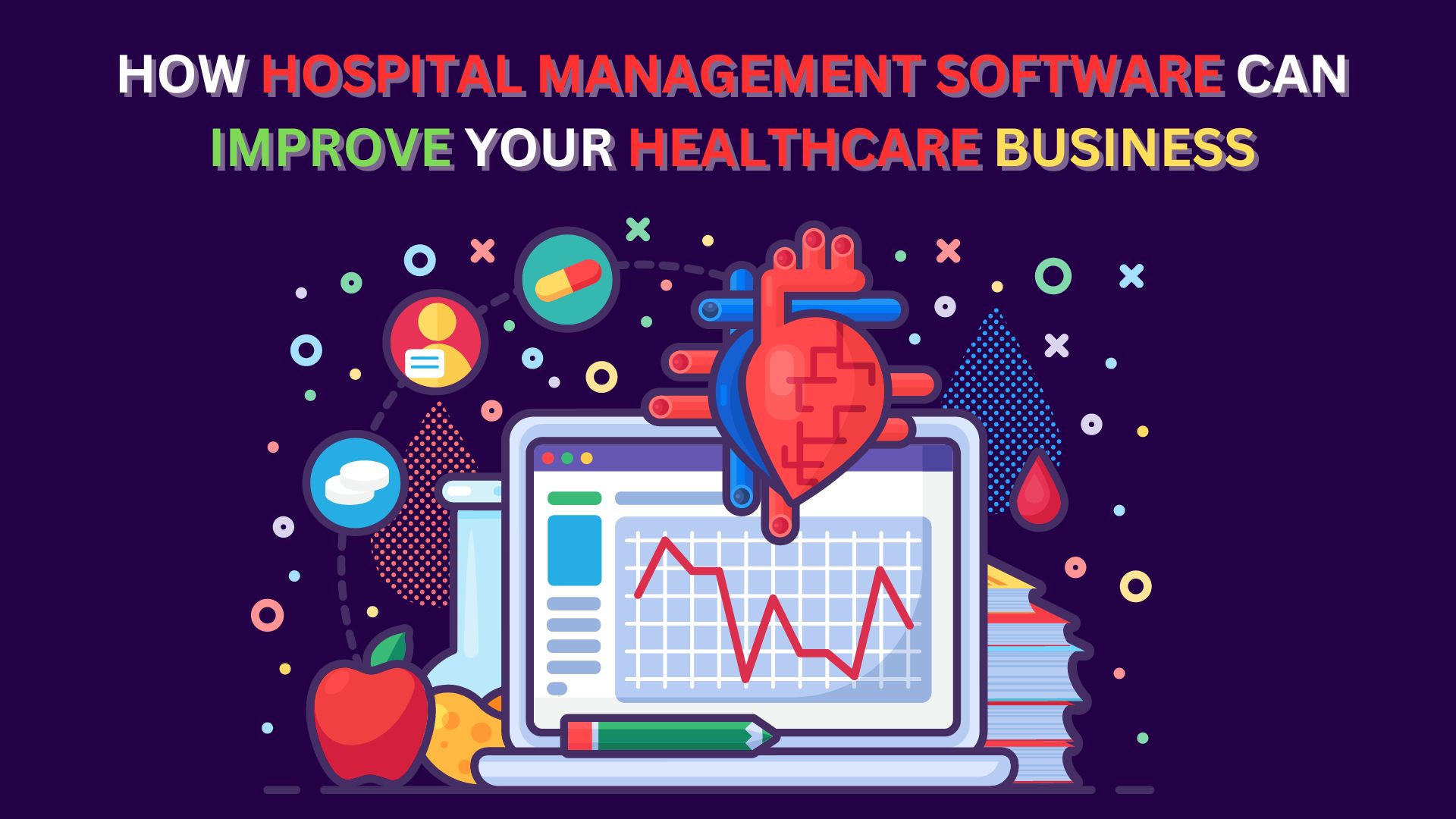 HOW HOSPITAL MANAGEMENT SOFTWARE CAN IMPROVE YOUR HEALTHCARE BUISNESS