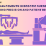 Advancements in Robotic Surgery: Redefining Precision and Patient Recovery