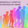 Aging Gracefully: Lifestyle Changes for Healthy Aging