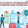 The Future of Telemedicine: Revolutionizing Healthcare Delivery
