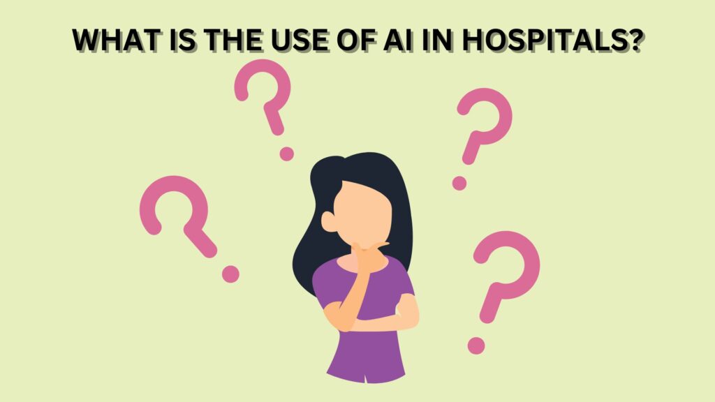 WHAT IS THE USE OF AI IN HOSPITALS