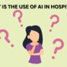 WHAT IS THE USE OF AI IN HOSPITALS