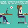 Sitting Disease: How Prolonged Sitting Affects Your Health and Ways to Counteract It